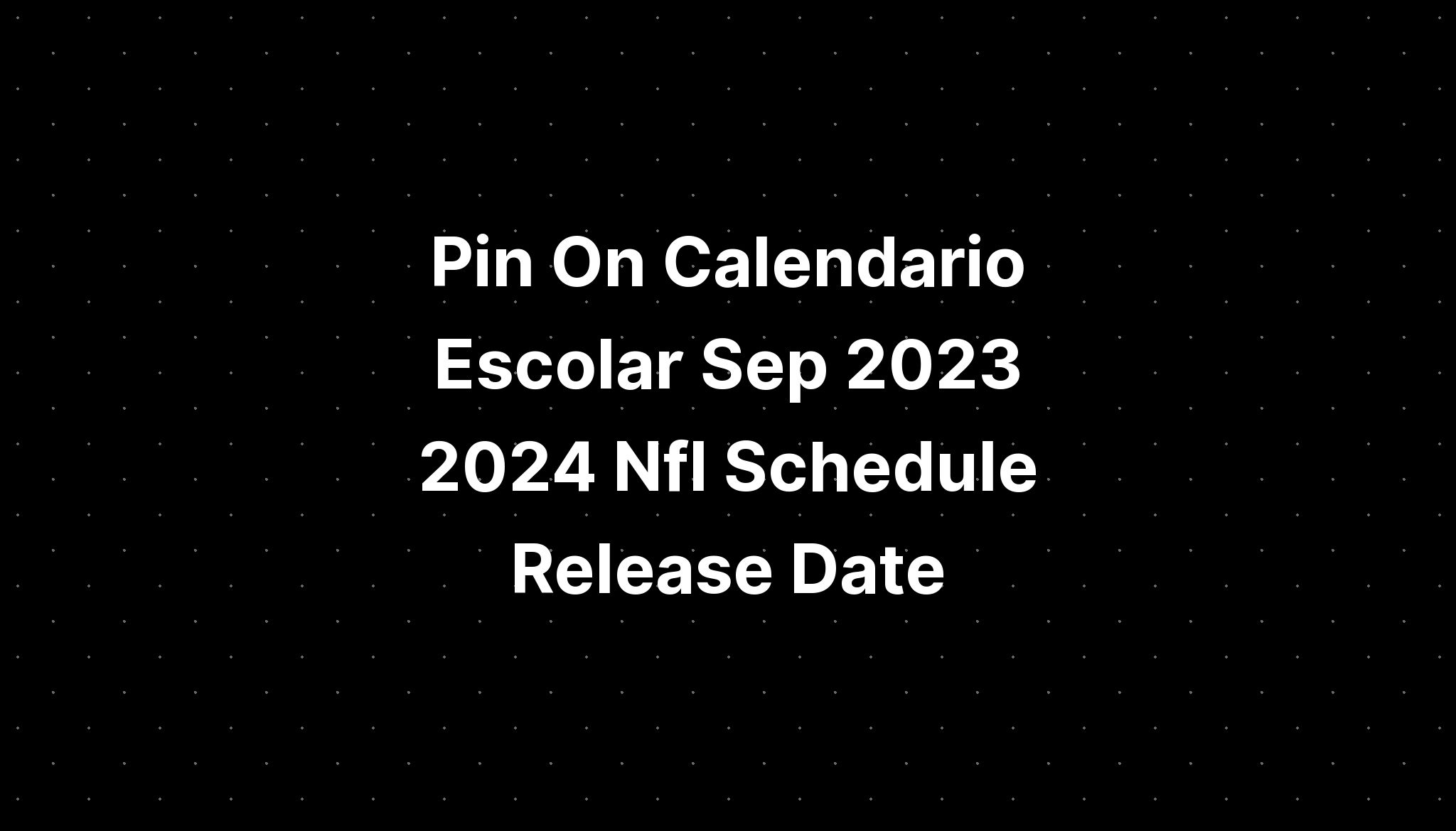 Pin On Calendario Escolar Sep 2023 2024 Nfl Schedule Release Date